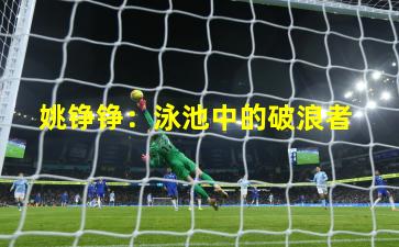  姚铮铮：泳池中的破浪者